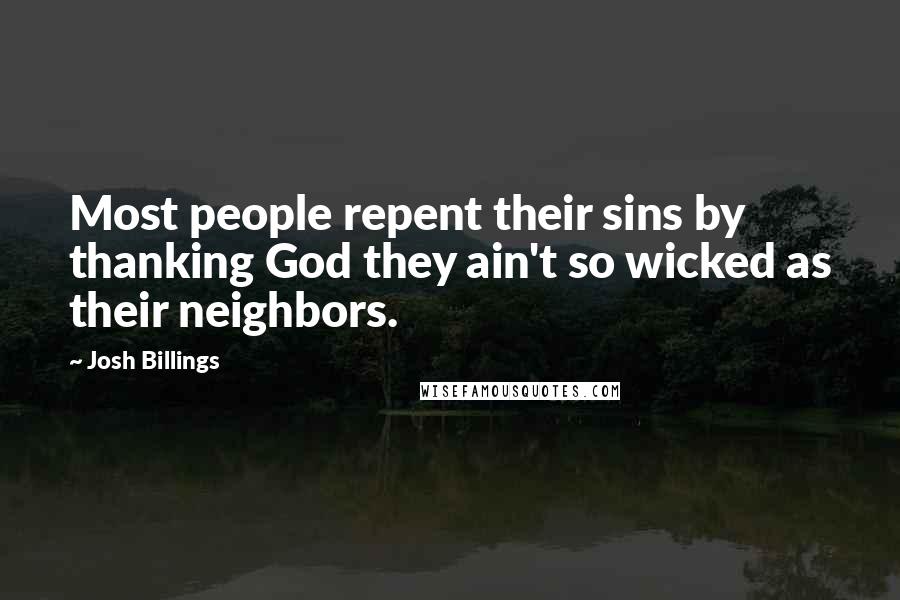 Josh Billings Quotes: Most people repent their sins by thanking God they ain't so wicked as their neighbors.