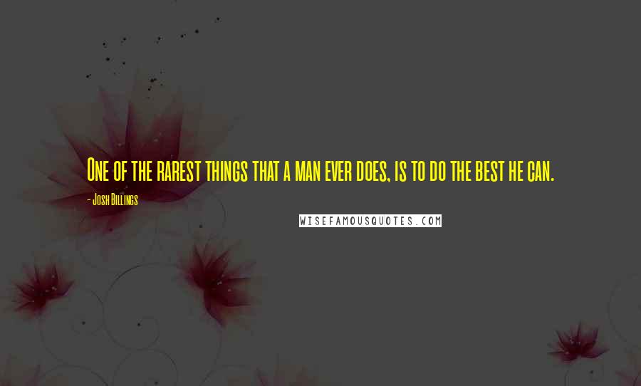 Josh Billings Quotes: One of the rarest things that a man ever does, is to do the best he can.