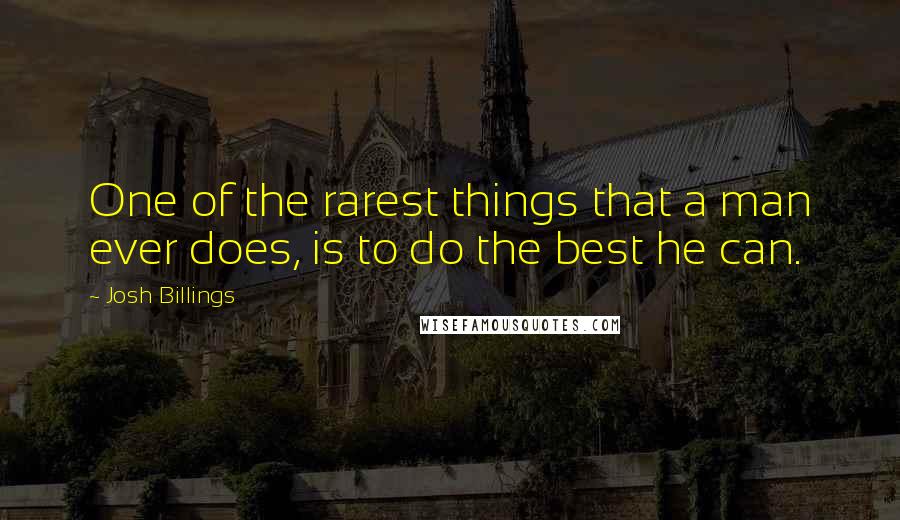 Josh Billings Quotes: One of the rarest things that a man ever does, is to do the best he can.