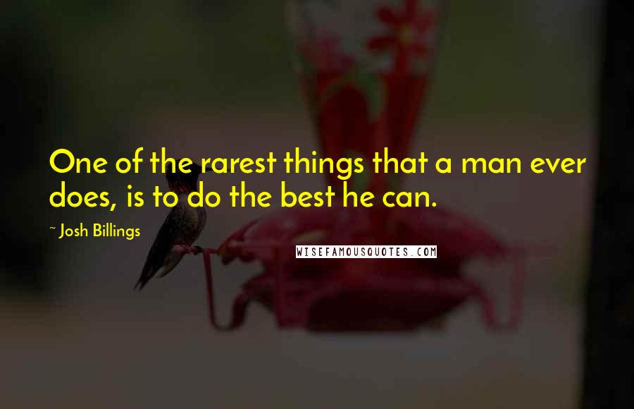 Josh Billings Quotes: One of the rarest things that a man ever does, is to do the best he can.