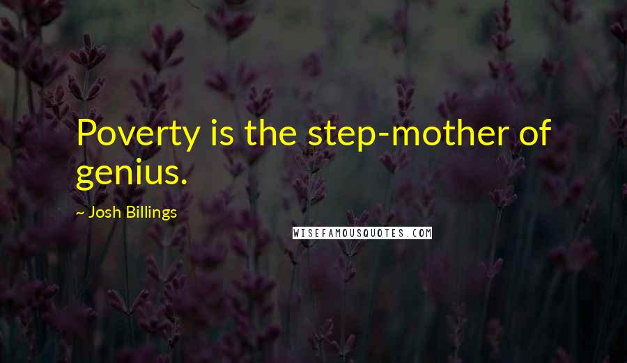 Josh Billings Quotes: Poverty is the step-mother of genius.