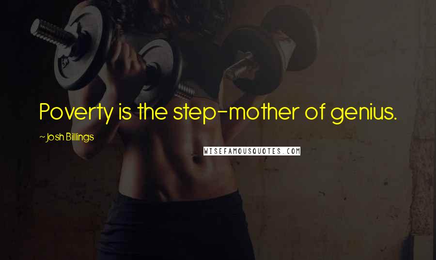 Josh Billings Quotes: Poverty is the step-mother of genius.