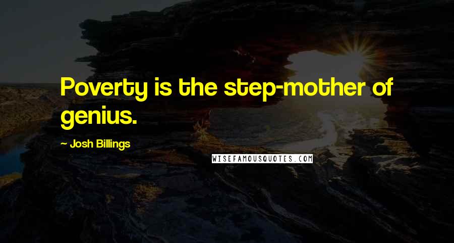 Josh Billings Quotes: Poverty is the step-mother of genius.