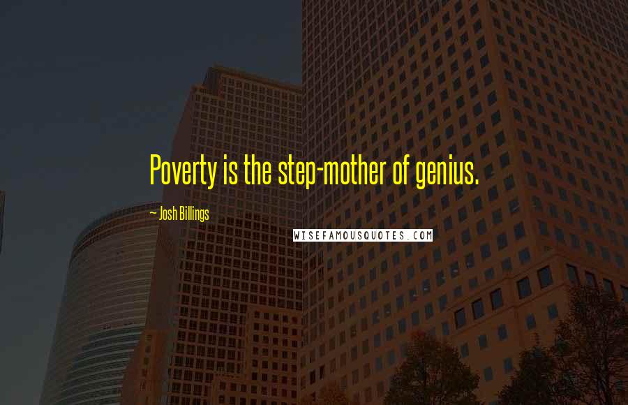 Josh Billings Quotes: Poverty is the step-mother of genius.