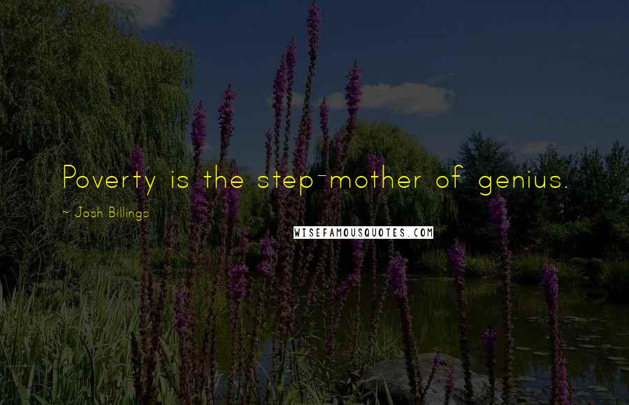 Josh Billings Quotes: Poverty is the step-mother of genius.