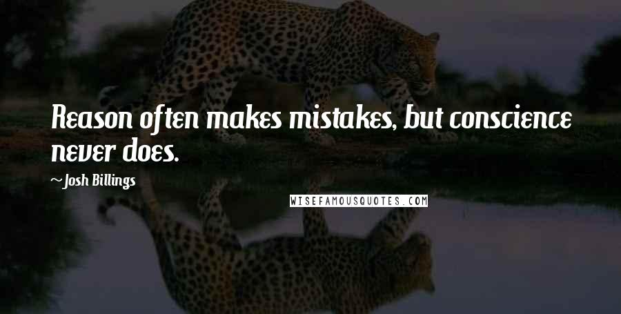 Josh Billings Quotes: Reason often makes mistakes, but conscience never does.