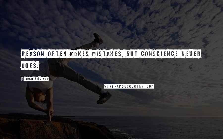 Josh Billings Quotes: Reason often makes mistakes, but conscience never does.