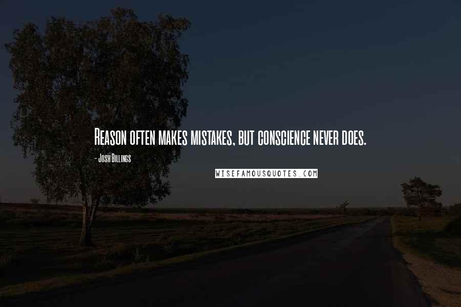 Josh Billings Quotes: Reason often makes mistakes, but conscience never does.
