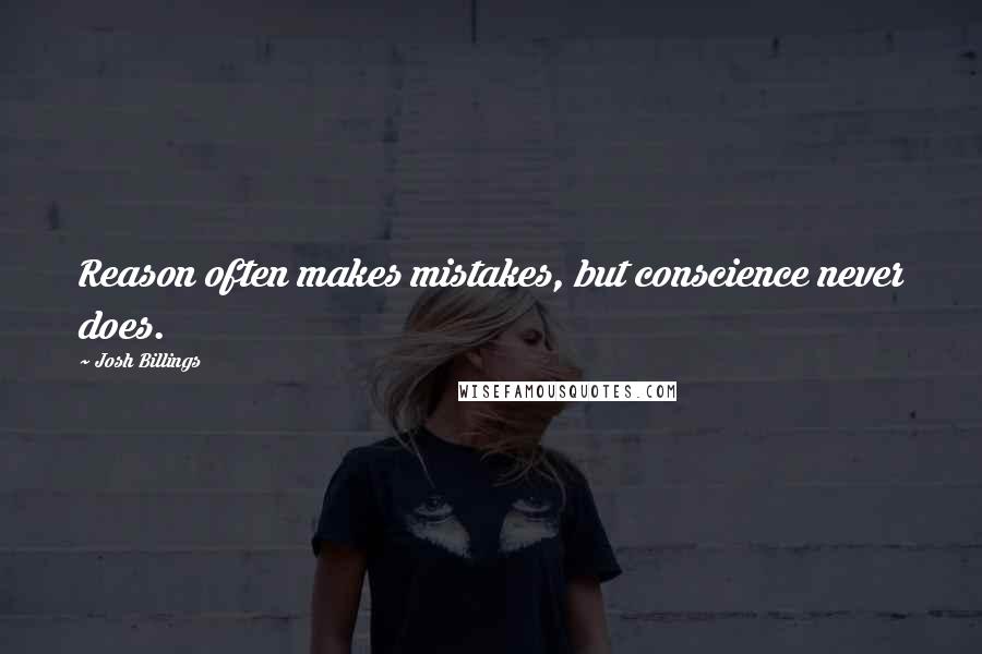 Josh Billings Quotes: Reason often makes mistakes, but conscience never does.