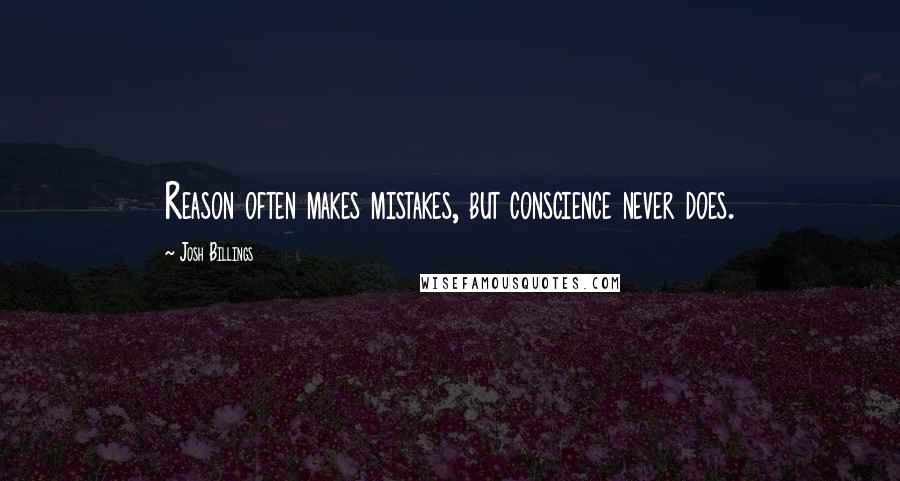 Josh Billings Quotes: Reason often makes mistakes, but conscience never does.