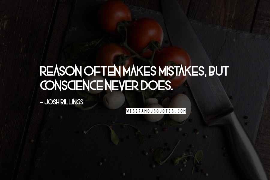 Josh Billings Quotes: Reason often makes mistakes, but conscience never does.