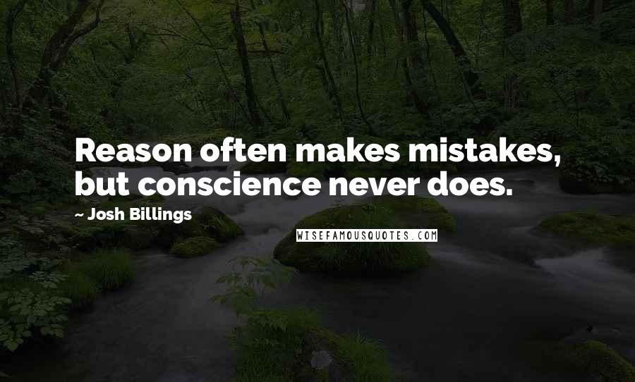 Josh Billings Quotes: Reason often makes mistakes, but conscience never does.