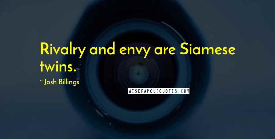 Josh Billings Quotes: Rivalry and envy are Siamese twins.