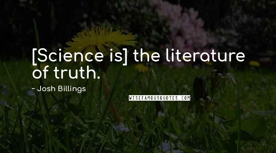 Josh Billings Quotes: [Science is] the literature of truth.