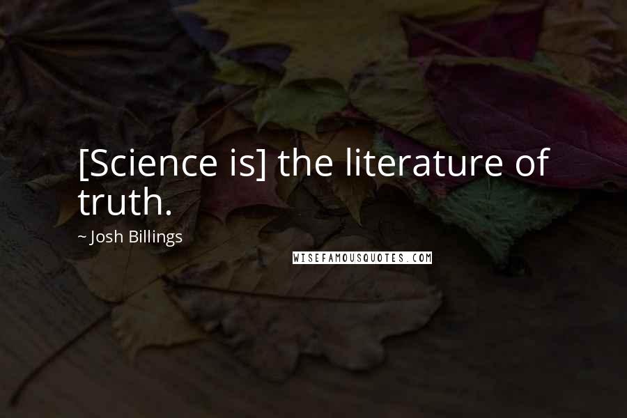 Josh Billings Quotes: [Science is] the literature of truth.