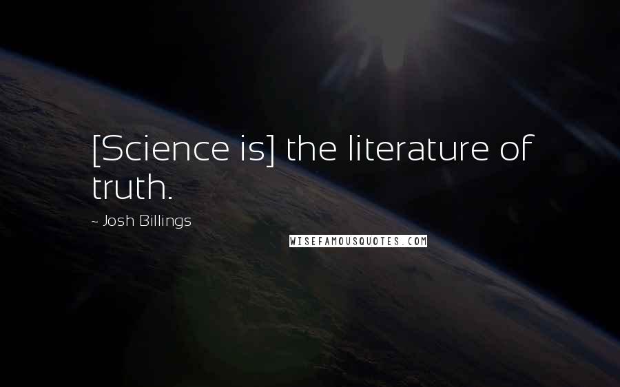 Josh Billings Quotes: [Science is] the literature of truth.