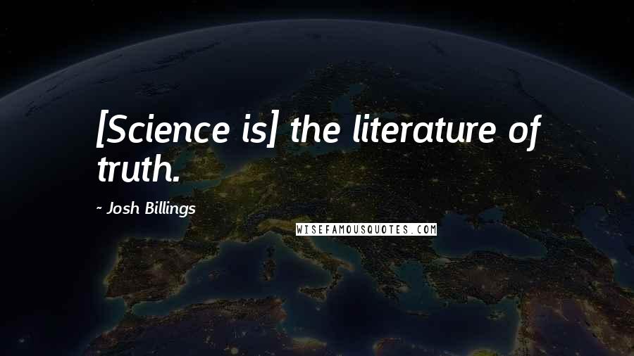 Josh Billings Quotes: [Science is] the literature of truth.