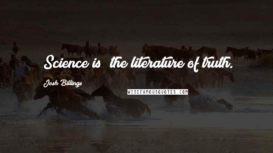 Josh Billings Quotes: [Science is] the literature of truth.