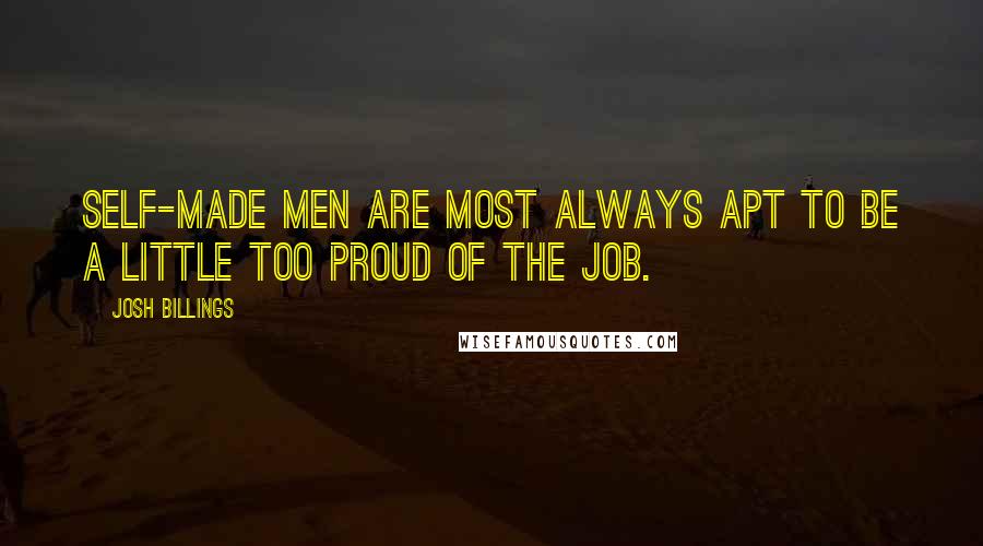 Josh Billings Quotes: Self-made men are most always apt to be a little too proud of the job.