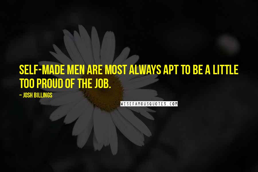 Josh Billings Quotes: Self-made men are most always apt to be a little too proud of the job.