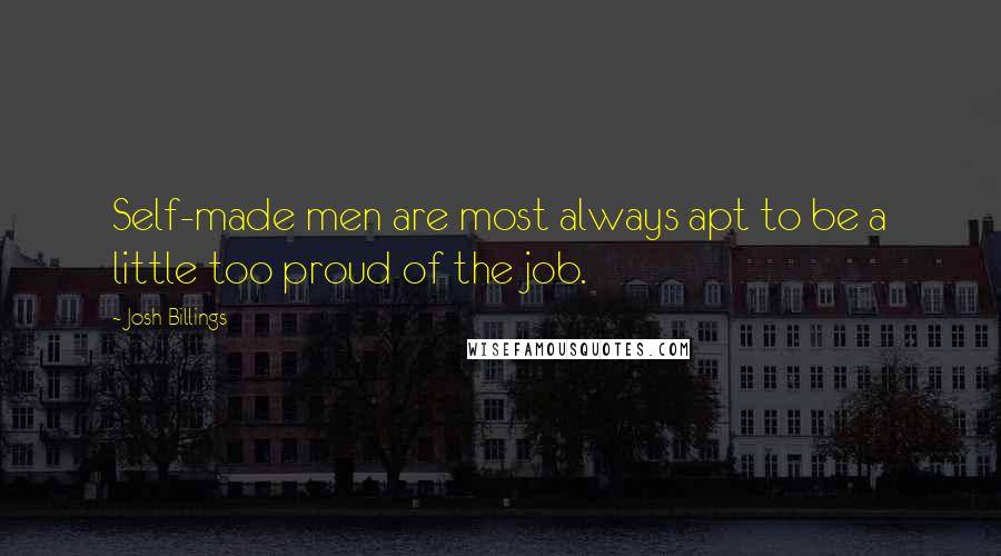 Josh Billings Quotes: Self-made men are most always apt to be a little too proud of the job.