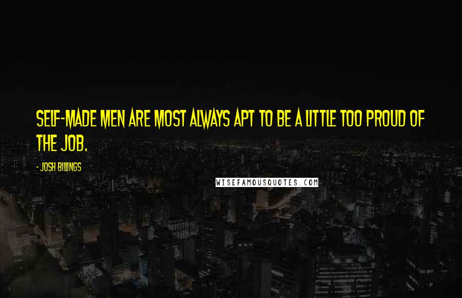 Josh Billings Quotes: Self-made men are most always apt to be a little too proud of the job.