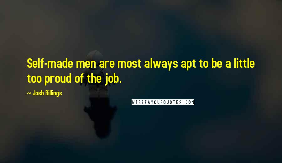 Josh Billings Quotes: Self-made men are most always apt to be a little too proud of the job.