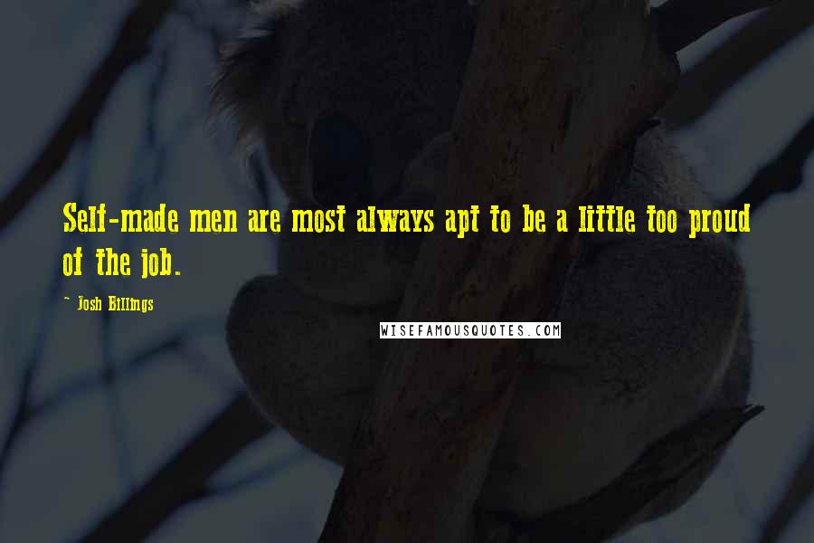 Josh Billings Quotes: Self-made men are most always apt to be a little too proud of the job.