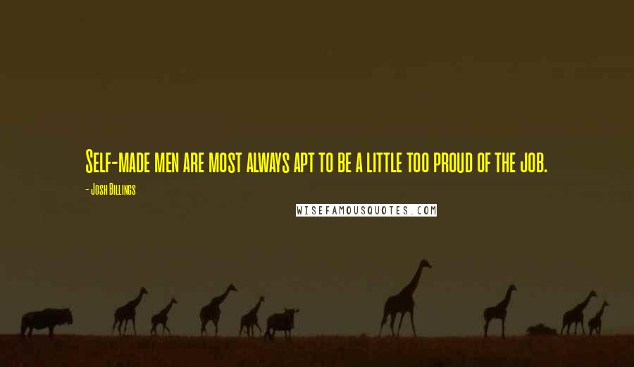 Josh Billings Quotes: Self-made men are most always apt to be a little too proud of the job.