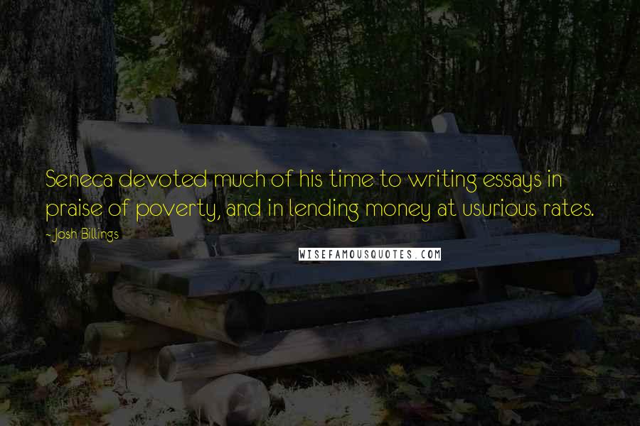Josh Billings Quotes: Seneca devoted much of his time to writing essays in praise of poverty, and in lending money at usurious rates.