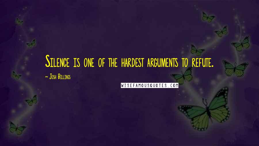 Josh Billings Quotes: Silence is one of the hardest arguments to refute.