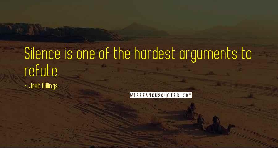 Josh Billings Quotes: Silence is one of the hardest arguments to refute.