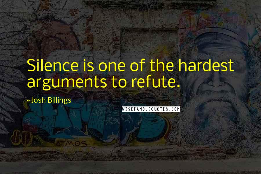 Josh Billings Quotes: Silence is one of the hardest arguments to refute.