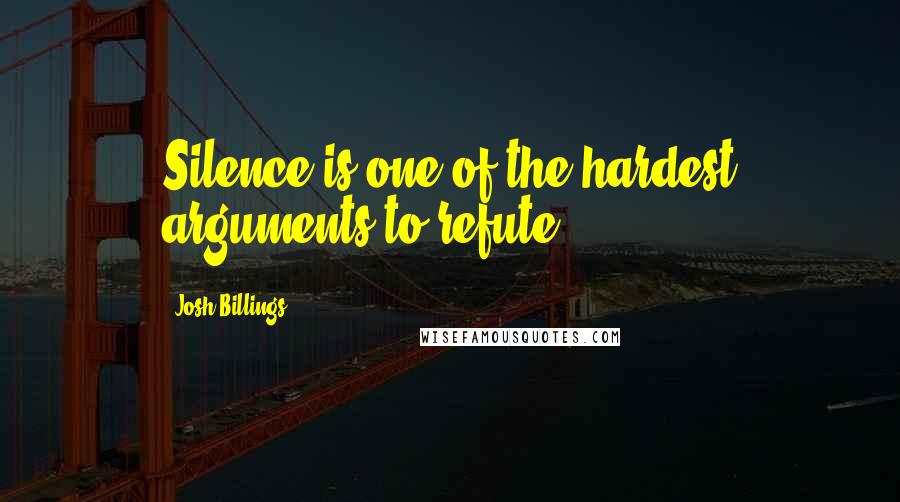 Josh Billings Quotes: Silence is one of the hardest arguments to refute.