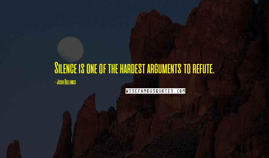 Josh Billings Quotes: Silence is one of the hardest arguments to refute.