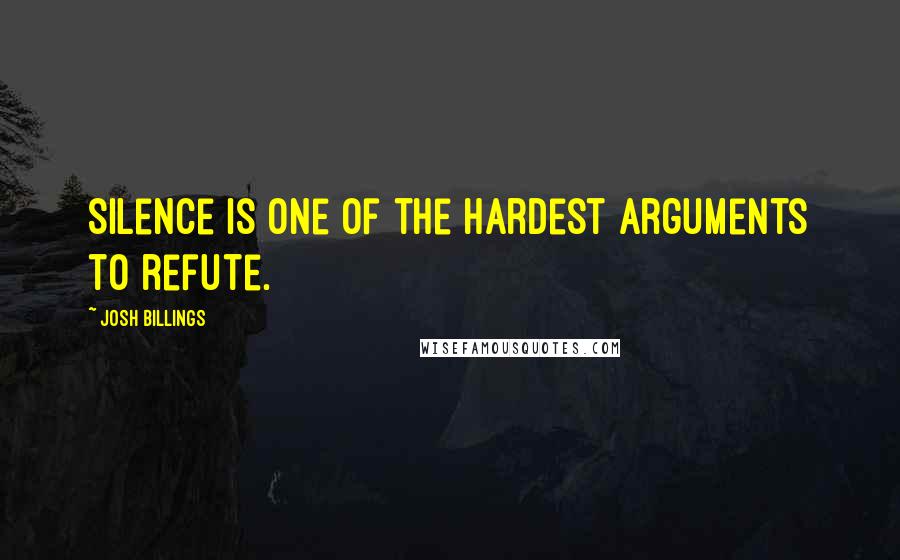 Josh Billings Quotes: Silence is one of the hardest arguments to refute.