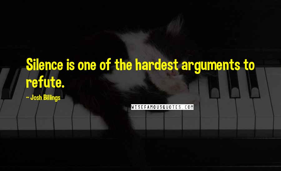 Josh Billings Quotes: Silence is one of the hardest arguments to refute.