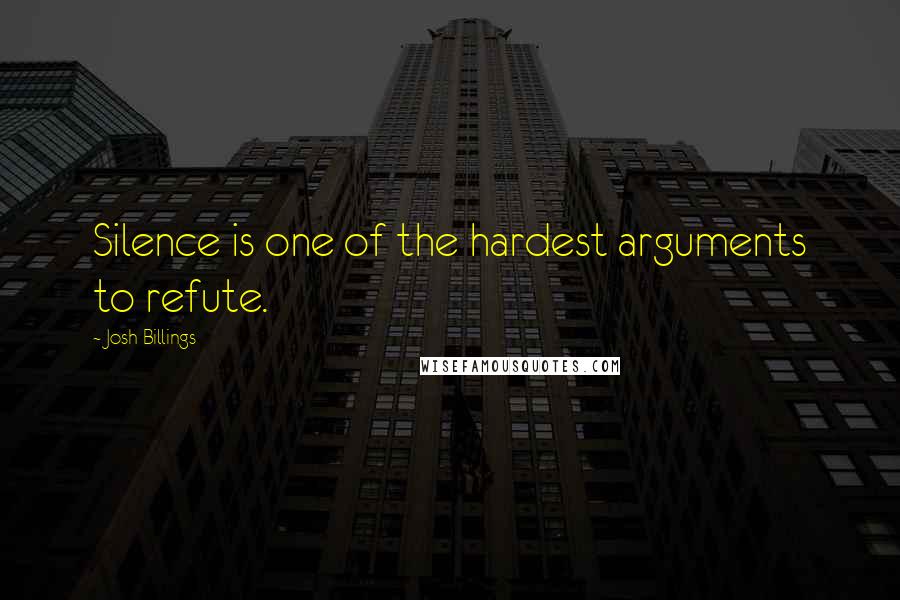 Josh Billings Quotes: Silence is one of the hardest arguments to refute.