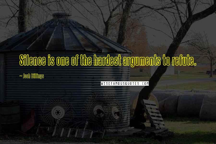 Josh Billings Quotes: Silence is one of the hardest arguments to refute.