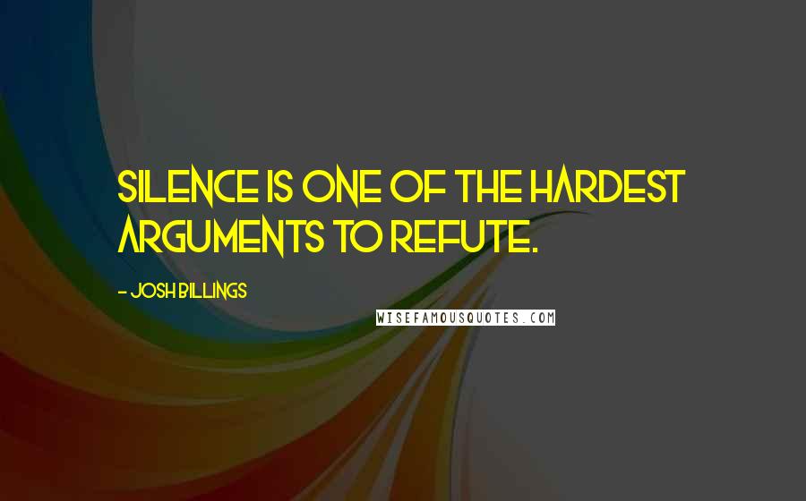 Josh Billings Quotes: Silence is one of the hardest arguments to refute.