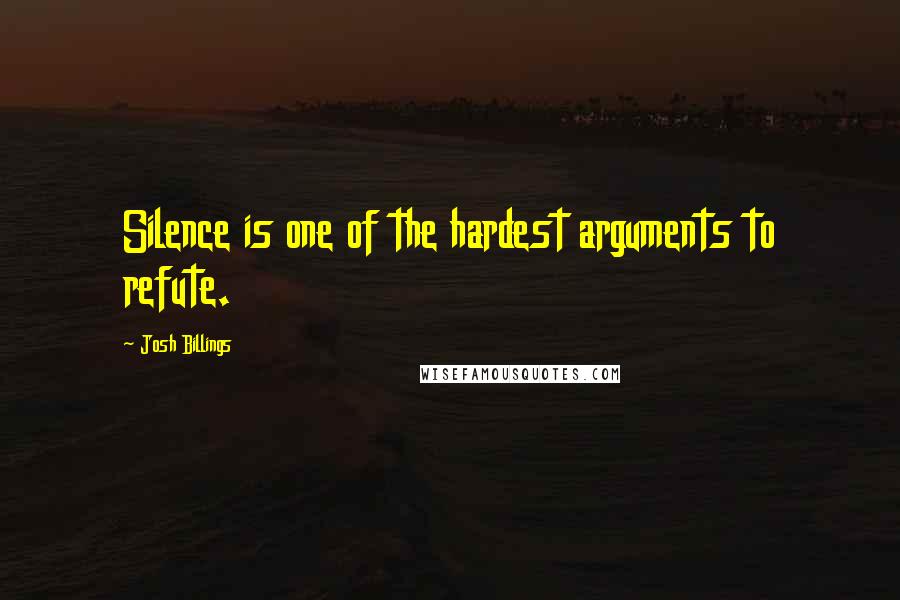 Josh Billings Quotes: Silence is one of the hardest arguments to refute.