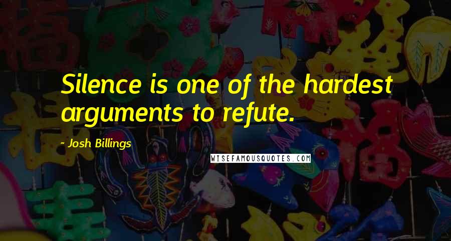 Josh Billings Quotes: Silence is one of the hardest arguments to refute.