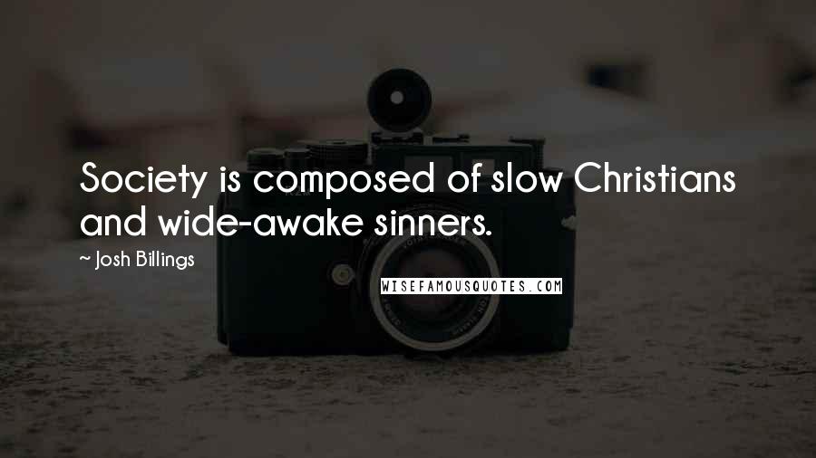 Josh Billings Quotes: Society is composed of slow Christians and wide-awake sinners.