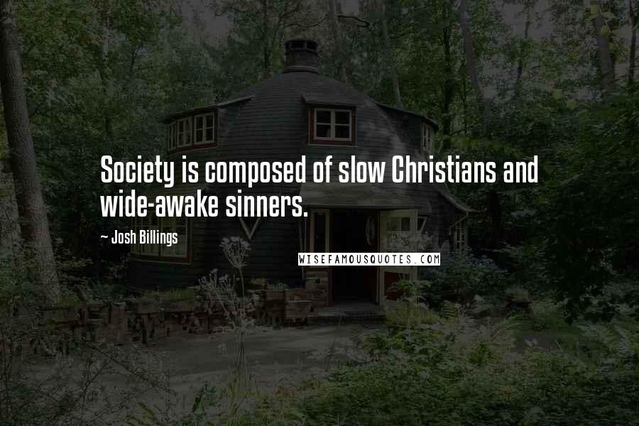 Josh Billings Quotes: Society is composed of slow Christians and wide-awake sinners.