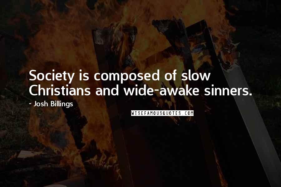 Josh Billings Quotes: Society is composed of slow Christians and wide-awake sinners.