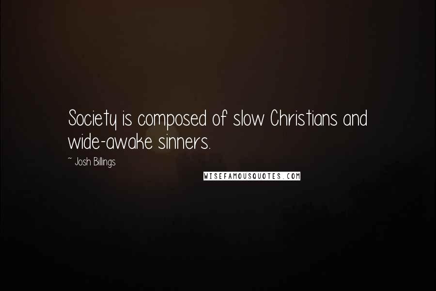 Josh Billings Quotes: Society is composed of slow Christians and wide-awake sinners.