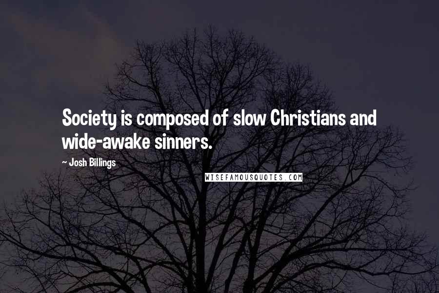 Josh Billings Quotes: Society is composed of slow Christians and wide-awake sinners.