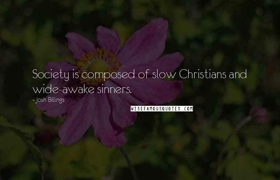 Josh Billings Quotes: Society is composed of slow Christians and wide-awake sinners.