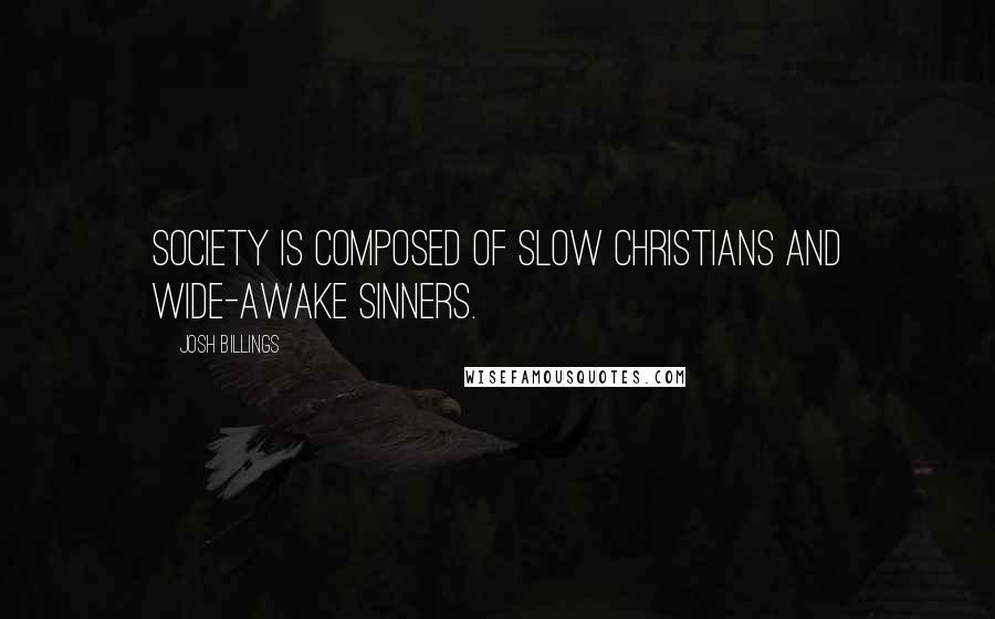 Josh Billings Quotes: Society is composed of slow Christians and wide-awake sinners.