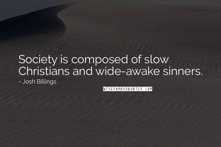 Josh Billings Quotes: Society is composed of slow Christians and wide-awake sinners.